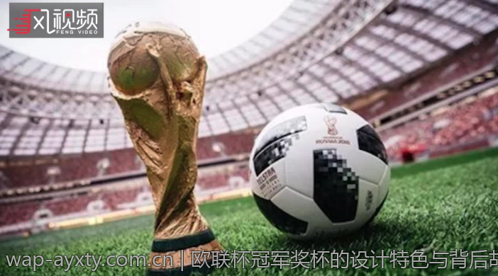 欧联杯冠军奖杯的设计特色与背后故事